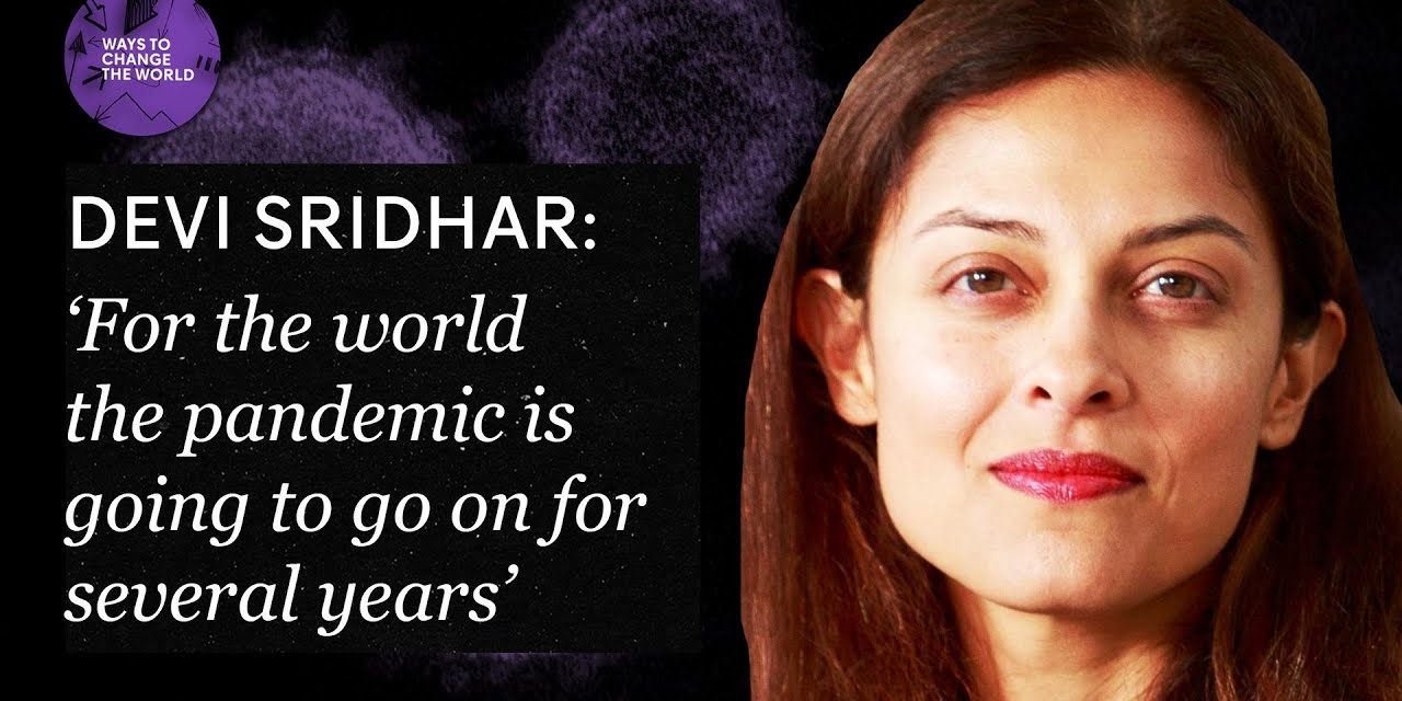 Prof Devi Sridhar: “For the world the pandemic is going to go on for several years’